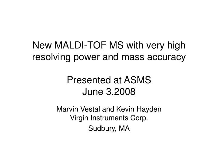 new maldi tof ms with very high resolving power and mass accuracy presented at asms june 3 2008