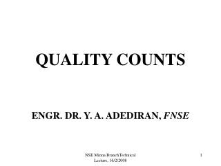 QUALITY COUNTS ENGR. DR. Y. A. ADEDIRAN, FNSE