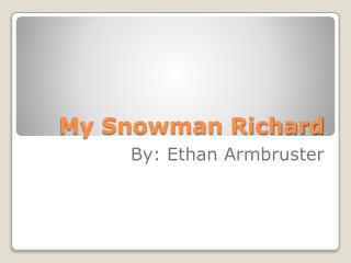 My S nowman Richard