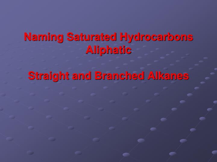 naming saturated hydrocarbons aliphatic straight and branched alkanes