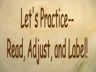 Let's Practice-- Read, Adjust, and Label!