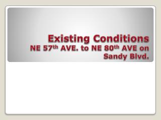 Existing Conditions NE 57 th AVE. to NE 80 th AVE on Sandy Blvd.