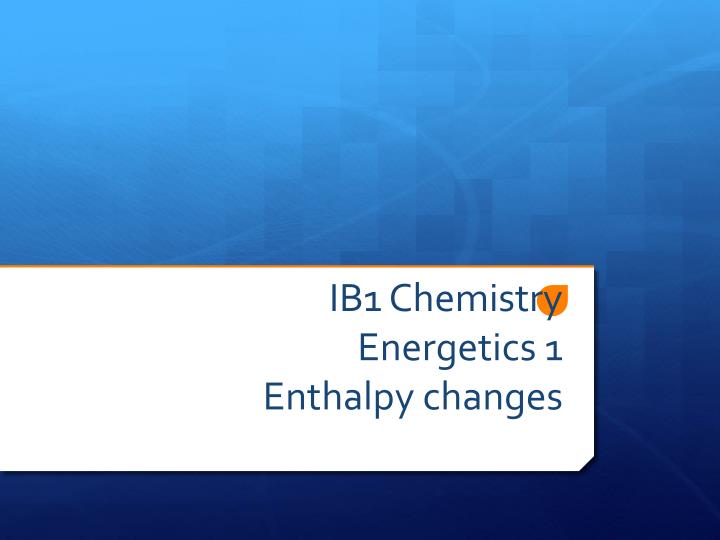 ib1 chemistry energetics 1 enthalpy changes