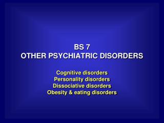 BS 7 OTHER PSYCHIATRIC DISORDERS