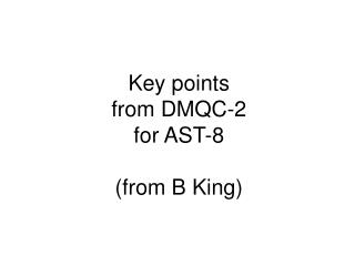 Key points from DMQC-2 for AST-8 (from B King)
