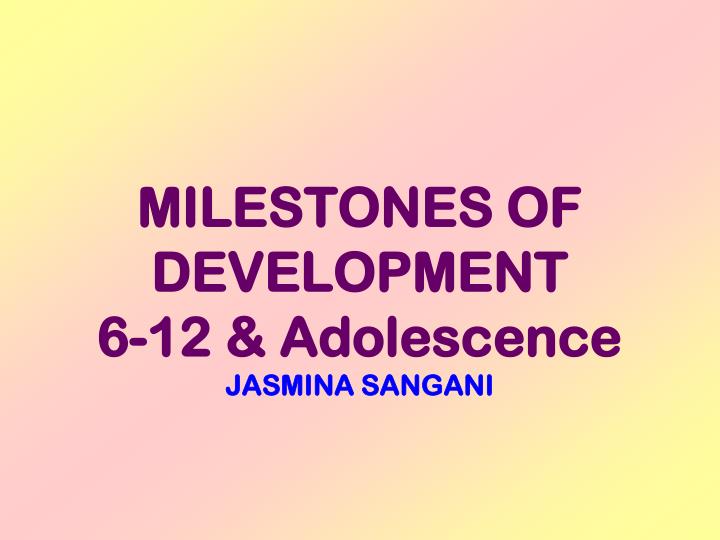 milestones of development 6 12 adolescence jasmina sangani