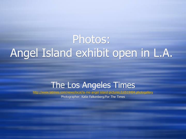 photos angel island exhibit open in l a