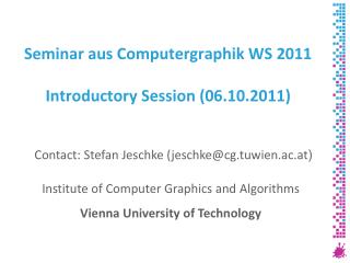 Seminar aus Computergraphik WS 2011 Introductory Session (06.10.2011)