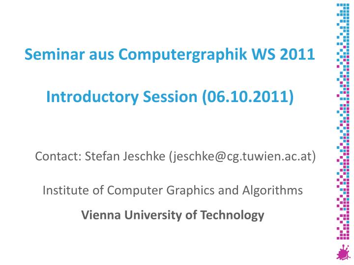 seminar aus computergraphik ws 2011 introductory session 06 10 2011