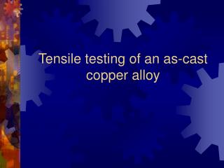 Tensile testing of an as-cast copper alloy