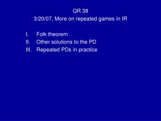 QR 38 3/20/07, More on repeated games in IR Folk theorem Other solutions to the PD