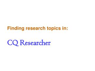 Finding research topics in: CQ Researcher
