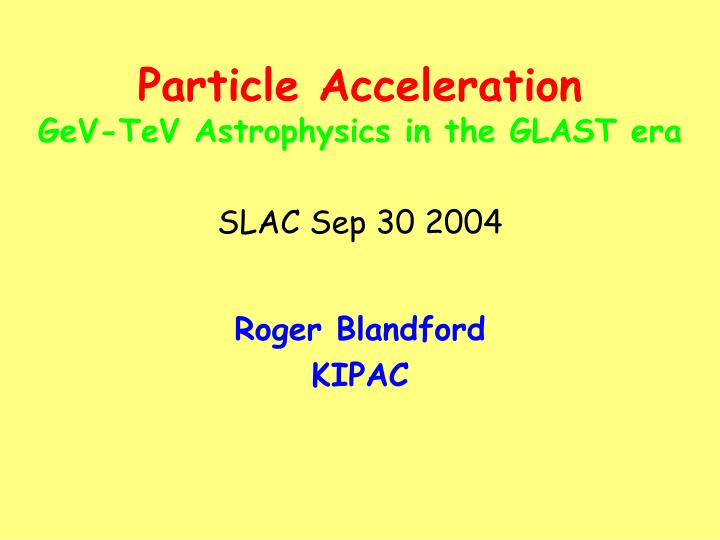 particle acceleration gev tev astrophysics in the glast era slac sep 30 2004