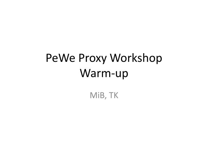 pewe proxy workshop warm up