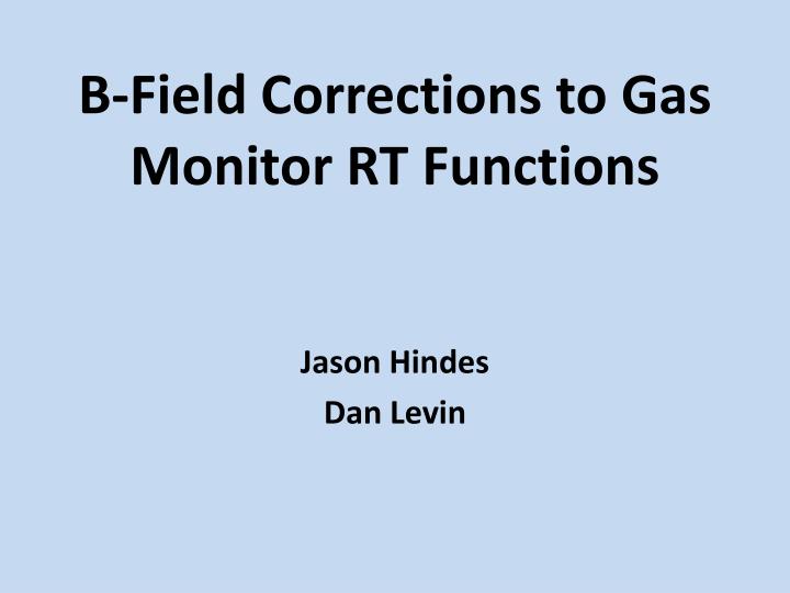 b field corrections to gas monitor rt functions