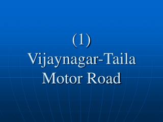 (1) Vijaynagar-Taila Motor Road