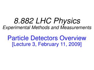 8.882 LHC Physics Experimental Methods and Measurements Particle Detectors Overview