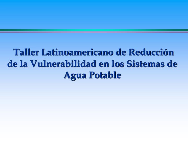 taller latinoamericano de reducci n de la vulnerabilidad en los sistemas de agua potable