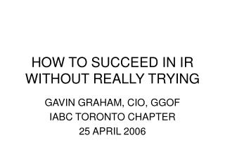HOW TO SUCCEED IN IR WITHOUT REALLY TRYING