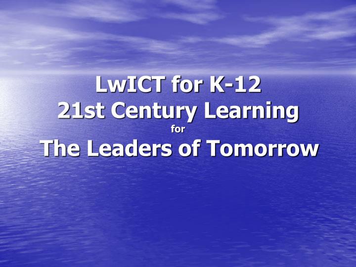 lwict for k 12 21st century learning for the leaders of tomorrow