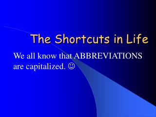 The Shortcuts in Life