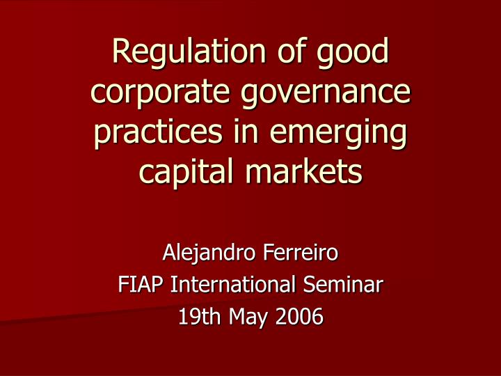 regula t i o n of good corporate governance practices in emerging capital markets