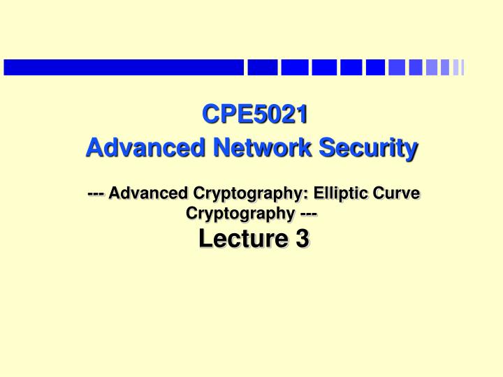 cpe5021 advanced network security advanced cryptography elliptic curve cryptography lecture 3