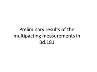 Preliminary results of the multipacting measurements in Bd.181