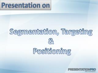 Segmentation, Targeting &amp; Positioning