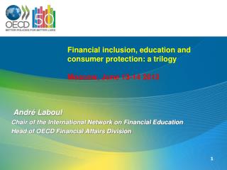 Financial inclusion, education and consumer protection: a trilogy Moscow, June 13-14 2013