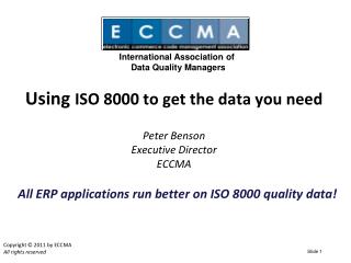 Using ISO 8000 to get the data you need Peter Benson Executive Director ECCMA