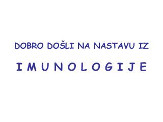 dobro do li na nastavu iz i m u n o l o g i j e