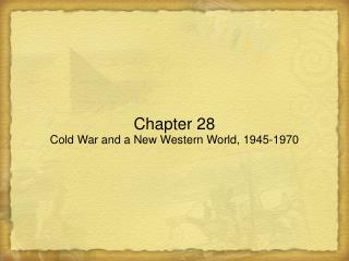 Chapter 28 Cold War and a New Western World, 1945-1970