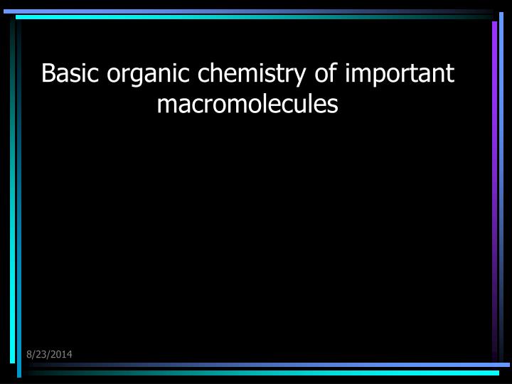 basic organic chemistry of important macromolecules