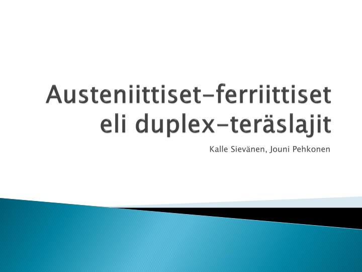 austeniittiset ferriittiset eli duplex ter slajit