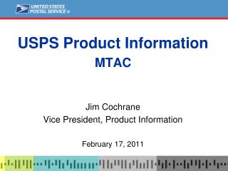 USPS Product Information MTAC Jim Cochrane Vice President, Product Information February 17, 2011