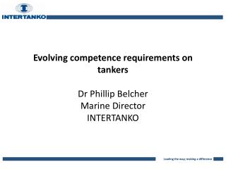 Evolving competence requirements on tankers Dr Phillip Belcher Marine Director INTERTANKO