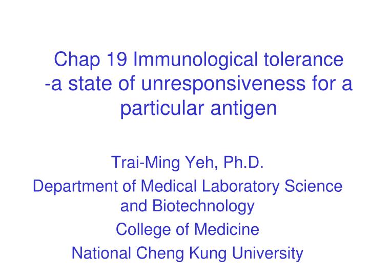 chap 19 immunological tolerance a state of unresponsiveness for a particular antigen