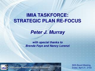 IMIA TASKFORCE: STRATEGIC PLAN RE-FOCUS Peter J. Murray with special thanks to