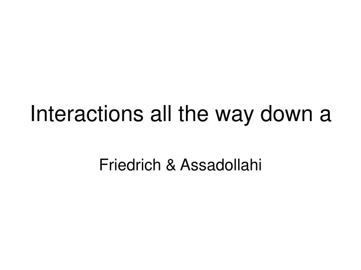 interactions all the way down a