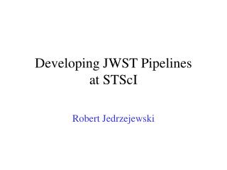 Developing JWST Pipelines at STScI