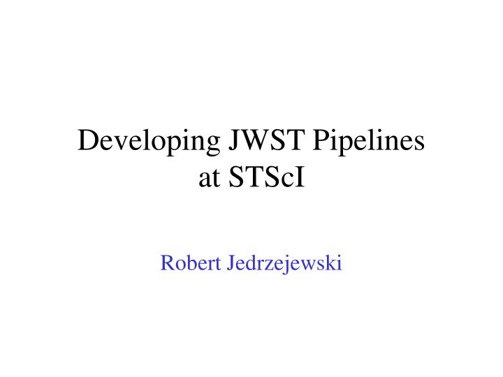 developing jwst pipelines at stsci