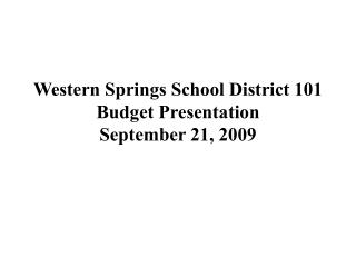 Western Springs School District 101 Budget Presentation September 21, 2009