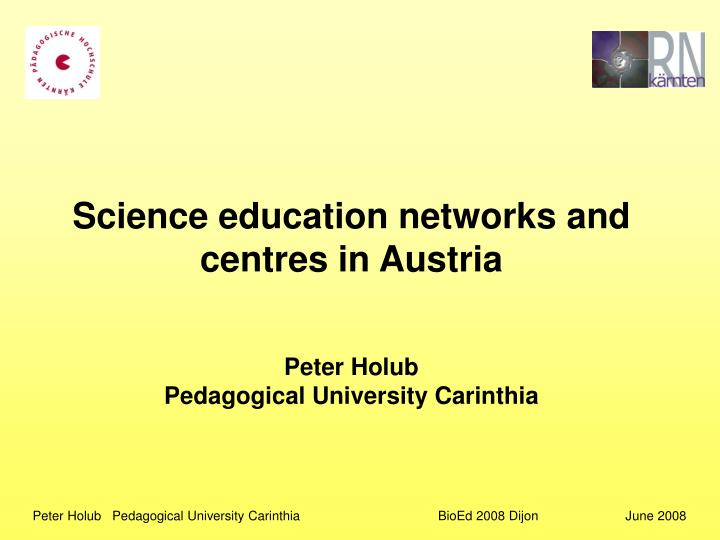 science education networks and centres in austria peter holub pedagogical university carinthia