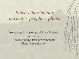 Paleo-ethno-botany 'ancient' - 'people' - 'plants'