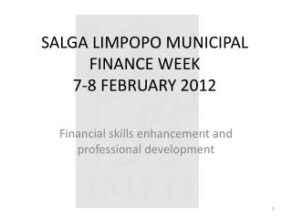 SALGA LIMPOPO MUNICIPAL FINANCE WEEK 7-8 FEBRUARY 2012
