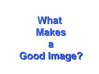 What Makes a Good Image?