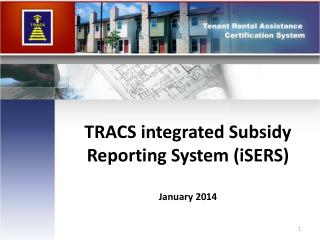 TRACS integrated Subsidy Reporting System (iSERS) January 2014