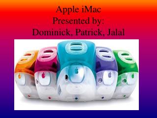 Apple iMac Presented by: Dominick, Patrick, Jalal