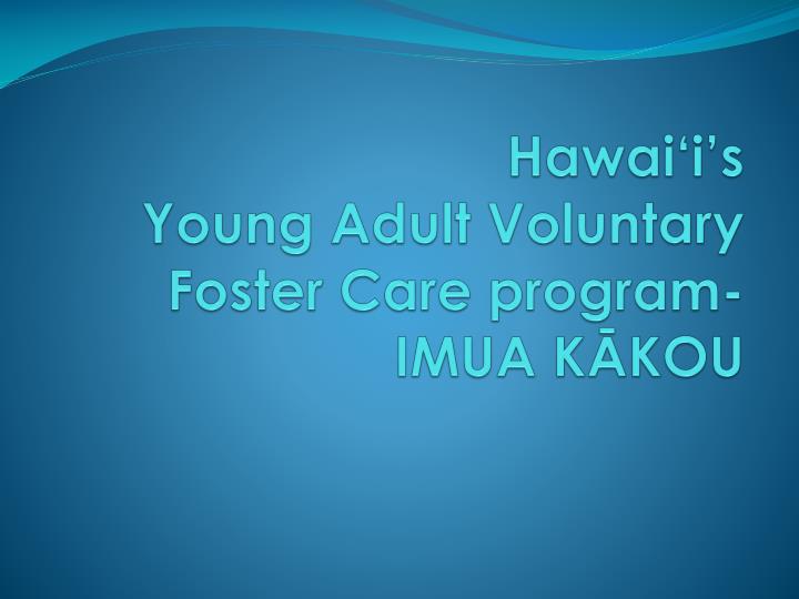 hawai i s young adult voluntary foster care program imua k kou